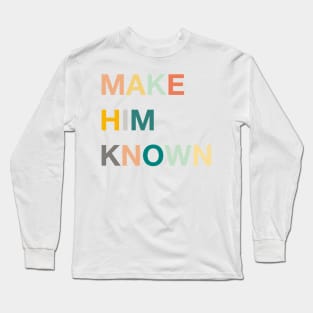 make him known Long Sleeve T-Shirt